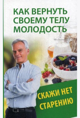 Как вернуть своему телу молодость. Скажи нет старению