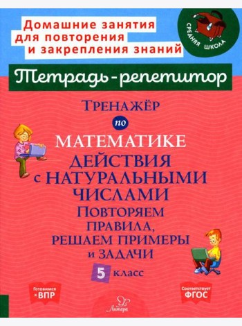 Тренажер по математике. Действия с натуральными числами. Повторяем правила, решаем примеры и задачи. 5 кл