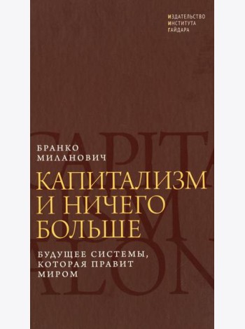 Капитализм и ничего больше: будущее системы, которая правит миром