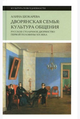 Дворянская семья: культура общения. Русское столичное дворянство первой половины XIX века. 3-е изд