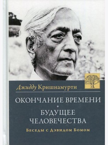 Окончание времени. Будущее человечества. Беседы Джидду Кришнамурти с Дэвидом Бомом. 4-е изд. (пер.)