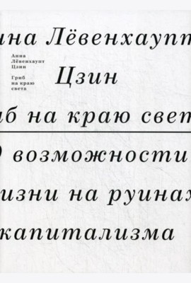 Гриб на краю света. О возможности жизни на руинах капитализма