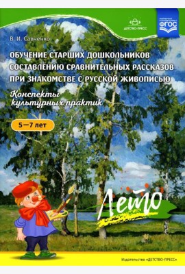 Обучение старших дошкольников составлению сравнительных рассказов при знакомстве с русской живописью 5-7 лет. Конспекты культурных практик. Лето