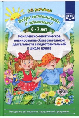 Добро пожаловать в экологию! Комплексно-тематическое планирование образовательной деятельности в подготовительной к школе группе (6-7 лет)