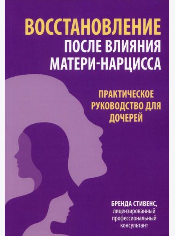 Восстановление после влияния матери-нарцисса. Практическое руководство для дочерей