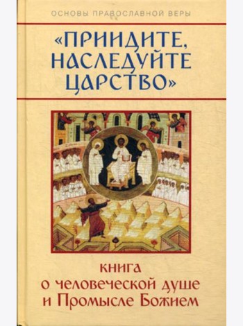 Приидите, наследуйте Царство. Книга о человеческой душе и Промысле Божием