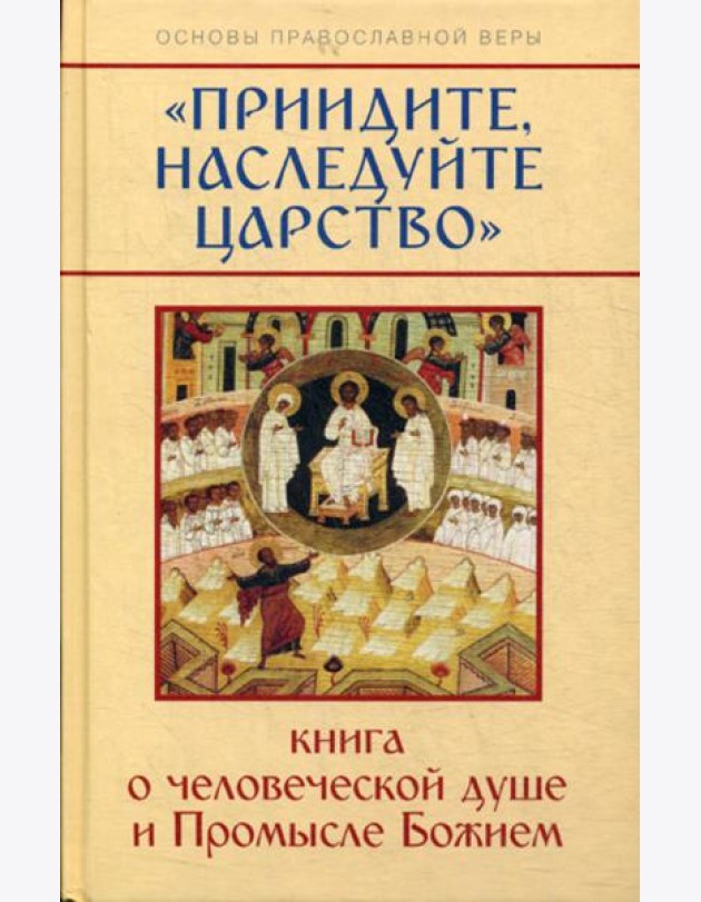 Приидите, наследуйте Царство. Книга о человеческой душе и Промысле Божием