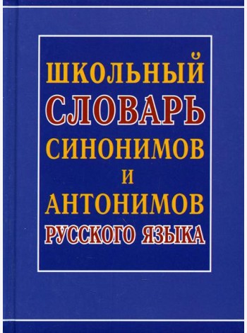 Школьный словарь синонимов и антонимов русского языка