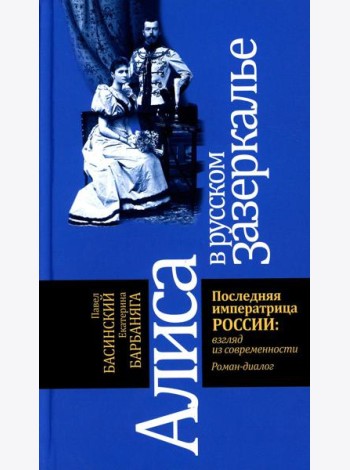Алиса в русском Зазеркалье. Последняя императрица России: взгляд из современности