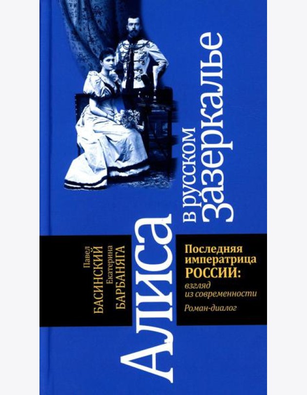 Алиса в русском Зазеркалье. Последняя императрица России: взгляд из современности