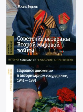Советские ветераны Второй мировой войны: народное движение в авторитарном государстве, 1941-1991