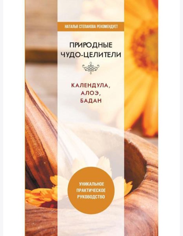 Природные чудо-целители. Календула, алоэ, бадан. Уникальное практическое руководство