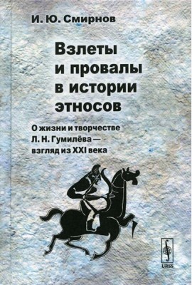 Взлеты и провалы в истории этносов: О жизни и творчестве Л. Н. Гумилева - взгляд из XXI века