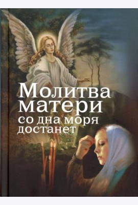 Молитва матери со дна моря достанет: случаи из современной жизни с приложением молитв