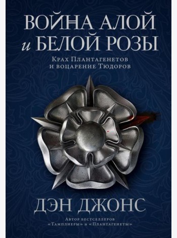 Война Алой и Белой розы: Крах Плантагенетов и воцарение Тюдоров