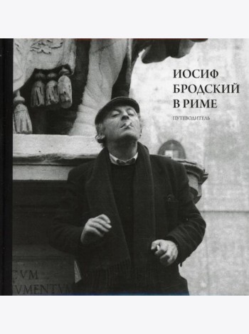 Иосиф Бродский в Риме. В 3 т. Т. 1: Путеводитель