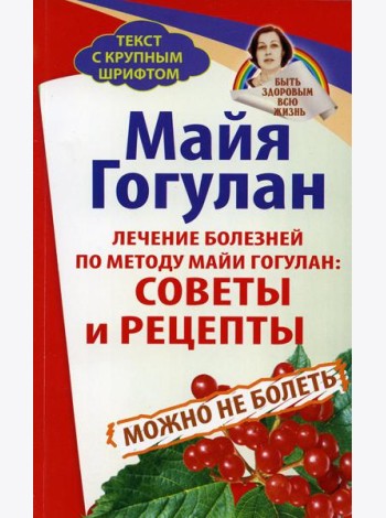 Лечение болезней по методу Майи Гогулан: советы и рецепты. Можно не болеть