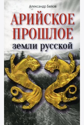 Арийское прошлое земли русской. Мифы и предания древнейших времен