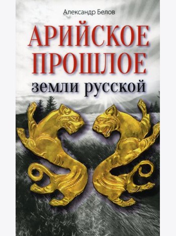 Арийское прошлое земли русской. Мифы и предания древнейших времен