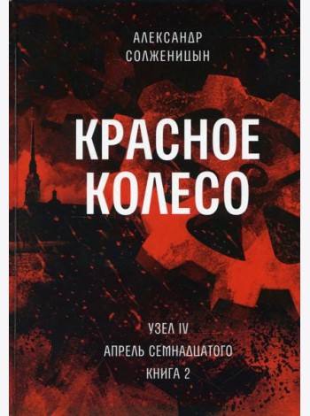 Красное колесо: Повествованье в отмеренных сроках. Т. 10 - Узел IV: Апрель Семнадцатого. Кн. 2