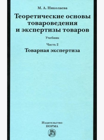 Теоретические основы товароведения и экспертизы товаров: Учебник. В 2 ч. Ч. 2: Модуль II. Товарная экспертиза
