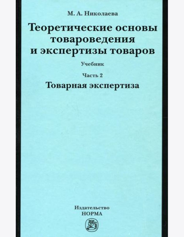Теоретические основы товароведения и экспертизы товаров: Учебник. В 2 ч. Ч. 2: Модуль II. Товарная экспертиза