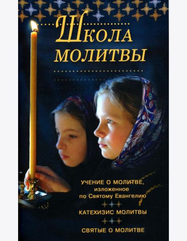 Школа молитвы. Учение о молитве, изложенное по Святому Евангелию. Катехизис молитвы. Святые о молитве. Четыре слова о молитве