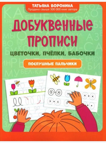 Добуквенные прописи: цветочки, пчелки, бабочки: послушные пальчики