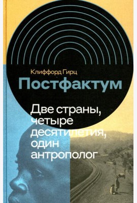 Постфактум. Две страны, четыре десятилетия, один антрополог