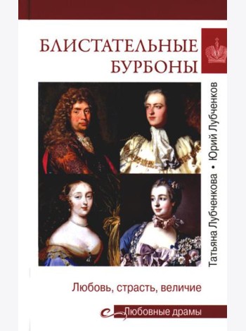 Блистательные Бурбоны. Любовь, страсть, величие