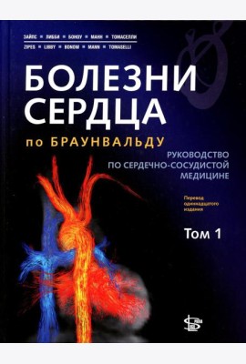 Болезни сердца по Браунвальду. Руководство по сердечно-сосудистой медицине. В 3 т. Т. 1: главы 1-31