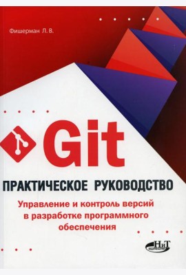 Git. Практическое руководство. Управление и контроль версий в разработке программного обеспечения