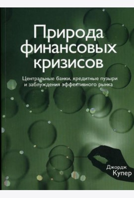 Природа финансовых кризисов. Центральные банки, кредитные пузыри и заблуждения эффективного рынка