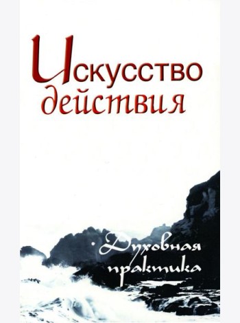 Искусство действия. Духовная практика. 2-е изд