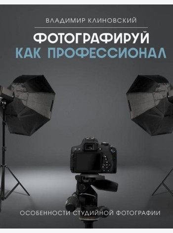 Фотографируй как профессионал. Особенности студийной фотографии