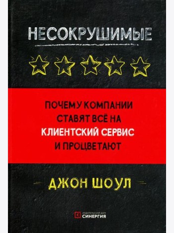 Несокрушимые. Почему компании ставят все на клиентский сервис и процветают