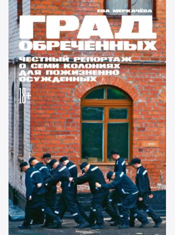 Град обреченных: Честный репортаж о семи колониях для пожизненно осужденных (обл.). 3-е изд., доп