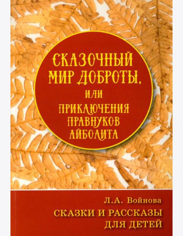 Сказочный мир доброты, или Приключения правнуков Айболита. Сборник сказок и рассказов