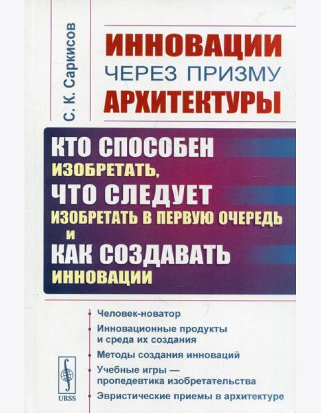 Инновации через призму архитектуры: Кто способен изобретать, что следует изобретать в первую очередь и как создавать инновации. 2-е изд., стер