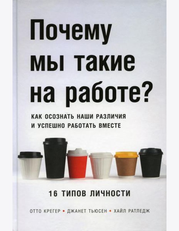 Почему мы такие на работе? Как осознать наши различия и успешно работать вместе. 16 типов личности