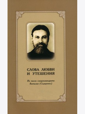 Слова любви и утешения. Из писем схиархимандрита Виталия (Сидоренко). 2-е изд., испр.и доп