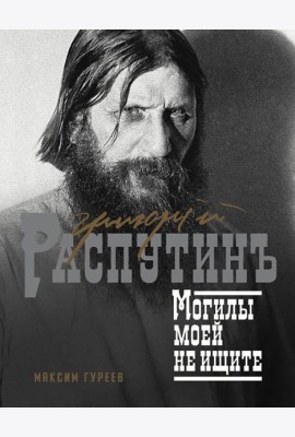 Григорий Распутин. Могилы моей не ищите