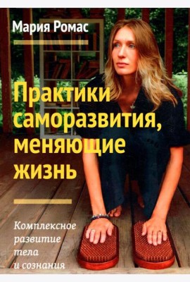 Практики саморазвития, меняющие жизнь. Комплексное развитие тела