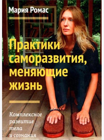 Практики саморазвития, меняющие жизнь. Комплексное развитие тела