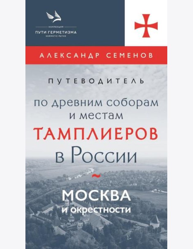 Путеводитель по древним соборам и местам тамплиеров в России: Москва и окрестности