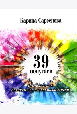 39 попугаев. Наставления для долгой и счастливой жизни
