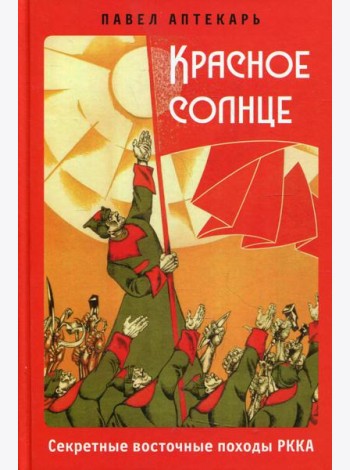 Красное солнце. Секретные восточные походы РККА