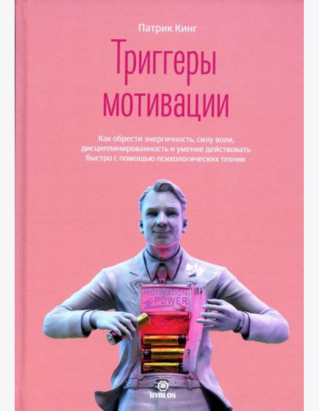 Триггеры мотивации. Как обрести энергичность, силу воли, дисциплинированность и умение действовать быстро с помощью психологических техник