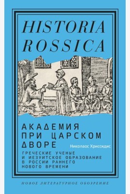 Академия при царском дворе: греческие ученые и иезуитское образование в России раннего Нового времени