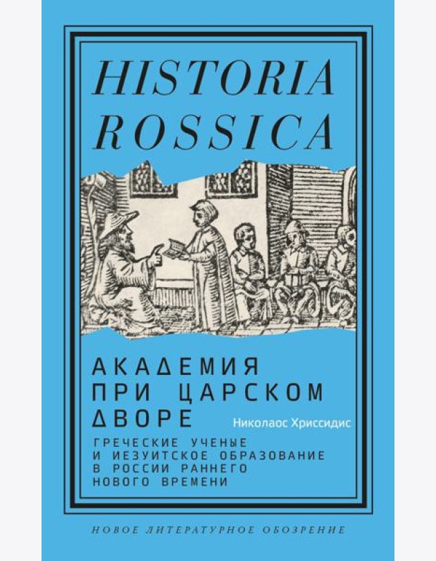 Академия при царском дворе: греческие ученые и иезуитское образование в России раннего Нового времени